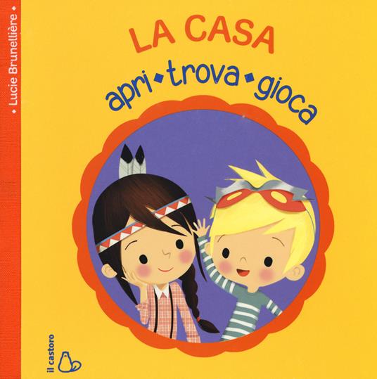 La casa. Apri, trova, gioca. Ediz. illustrata - Lucie Brunelliere - copertina