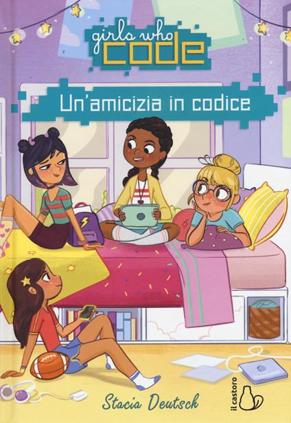 Un' amicizia in codice. Girls who code - Stacia Deutsch - copertina