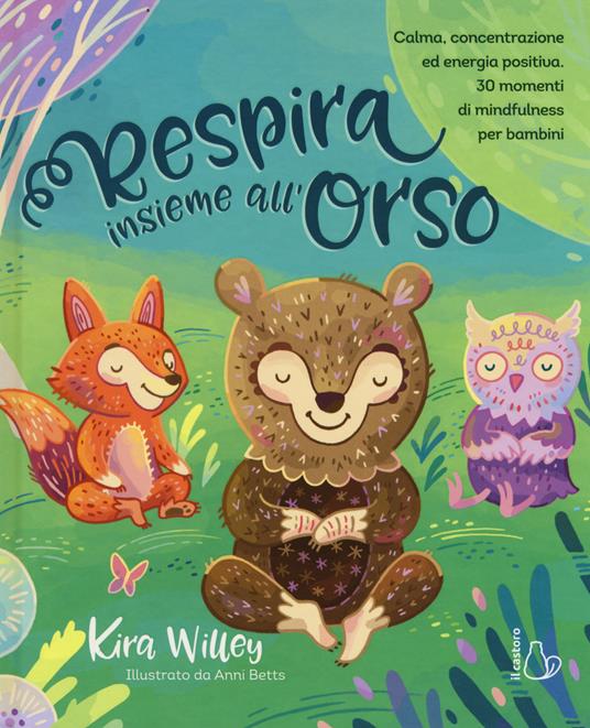 Respira insieme all'orso. Calma, concentrazione ed energia positiva. 30 momenti di mindfulness per bambini - Kira Willey - copertina