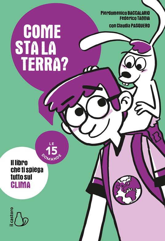 Come sta la terra? Il libro che ti spiega tutto sul clima. Le 15 domande - Pierdomenico Baccalario,Federico Taddia,Claudia Pasquero - copertina