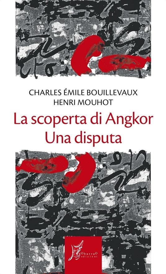 La scoperta di Angkor. Una disputa - Charles E. Bouillevaux,Henri Mouhot - copertina