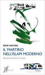 Il martirio nell'Islam moderno. Devozione, politica e potere