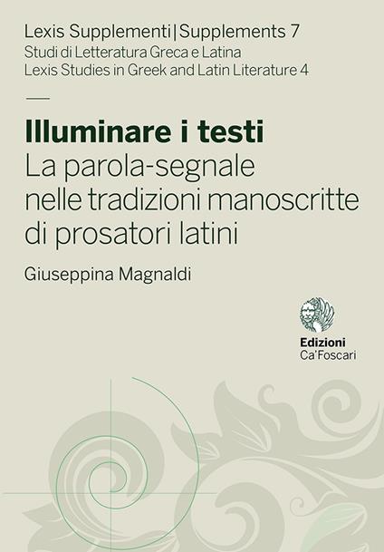 Illuminare i testi. La parola-segnale nelle tradizioni manoscritte di prosatori latini - Giuseppina Magnaldi - copertina