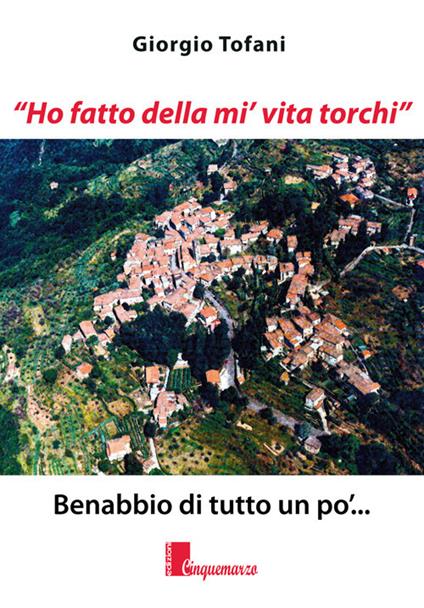 «Ho fatto della mi' vita torchi». Benabbio di tutto un po'... - Giorgio Tofani - copertina