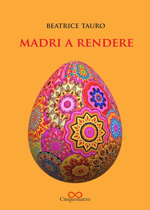 Madri a rendere. Ediz. ampliata - Beatrice Tauro - copertina