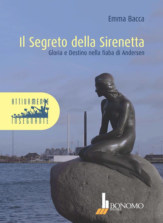 Il segreto della Sirenetta. Gloria e destino nella fiaba di Andersen - Emma Bacca - copertina