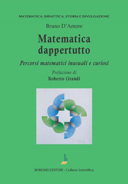 Matematica dappertutto. Percorsi matematici inusuali e curiosi - Bruno D'Amore - copertina