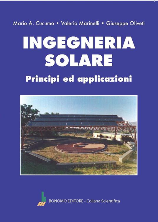 Ingegneria solare. Principi ed applicazioni - Mario Antonio Cucumo,Valerio Marinelli,Giuseppe Oliveti - copertina