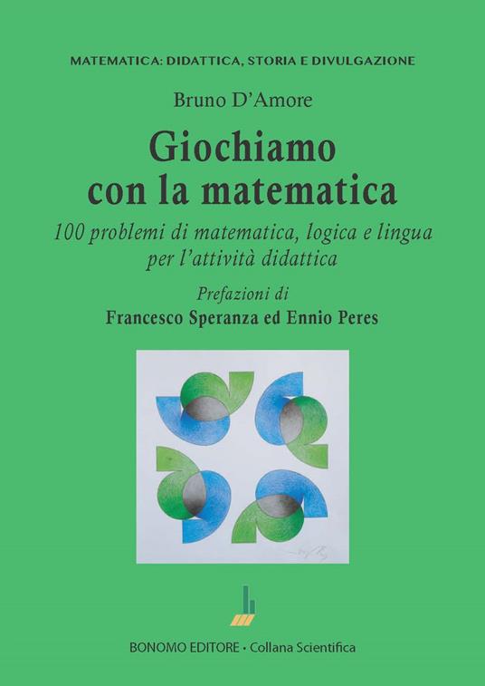 Giochiamo con la matematica. 100 problemi di matematica, logica e lingua per l'attività didattica - Bruno D'Amore - copertina