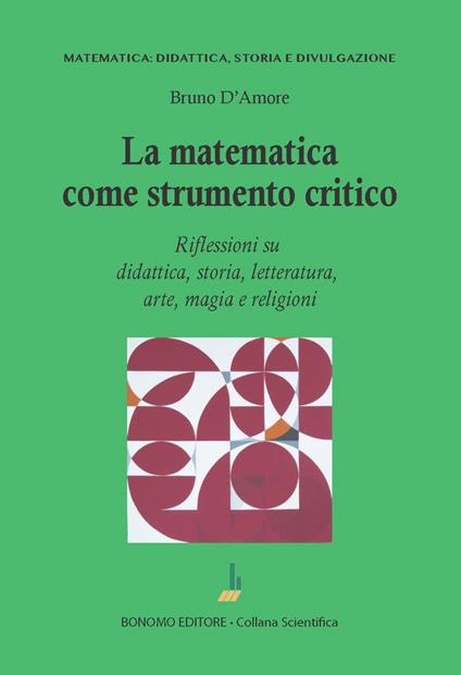 La matematica come strumento critico. Riflessioni su didattica, storia, letteratura, arte, magia e religioni - Bruno D'Amore - copertina