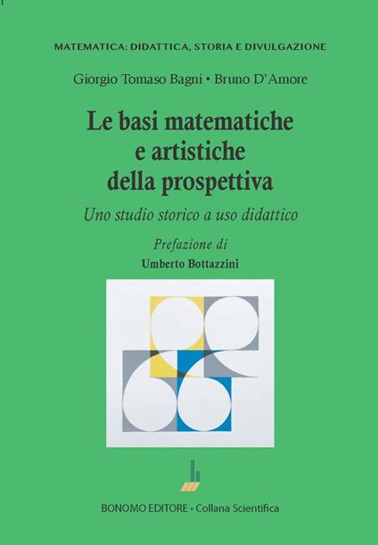 Le basi matematiche e artistiche della prospettiva. Uno studio storico a uso didattico - Giorgio Tomaso Bagni,Bruno D'Amore - copertina