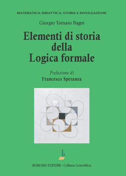 Elementi di storia della logica formale - Giorgio T. Bagni - copertina