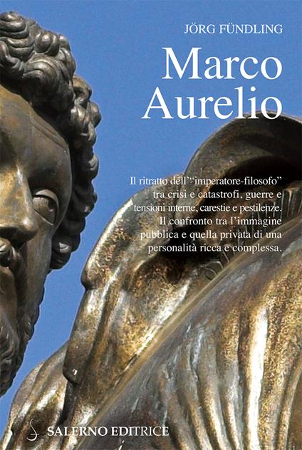 Marco Aurelio. Il ritratto dell'«imperatore-filosofo» tra crisi e catastrofi, guerre e tensioni interne, carestie e pestilenze - Jörg Fündling,Lorenzo Dorelli - ebook