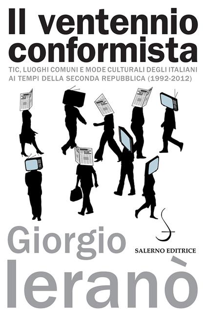 Il ventennio conformista. Tic, luoghi comuni e mode culturali degli italiani ai tempi della seconda Repubblica (1992-2012) - Giorgio Ieranò - ebook