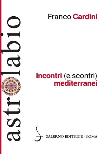 Incontri (e scontri) mediterranei. Il Mediterraneo come spazio di contatto tra culture e religioni diverse - Franco Cardini - ebook