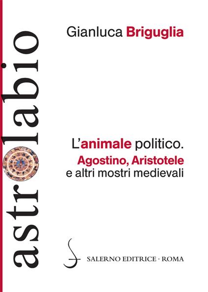 L' animale politico. Agostino, Aristotele e altri mostri medievali - Gianluca Briguglia - ebook