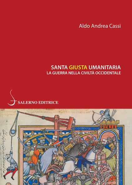 Santa, giusta, umanitaria. La guerra nella civiltà occidentale - Aldo A. Cassi - ebook