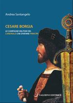 Cesare Borgia. Le campagne militari del cardinale che divenne principe