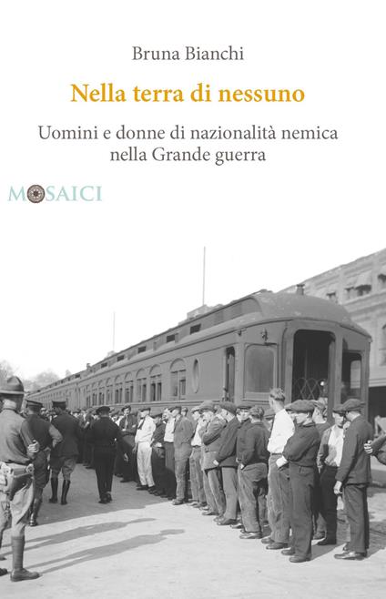 Nella terra di nessuno. Uomini e donne di nazionalità nemica nella Grande guerra - Bruna Bianchi - copertina