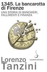 1345. La bancarotta di Firenze. Una storia di banchieri, fallimenti e finanza