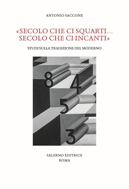 «Secolo che ci squarti... secolo che ci incanti». Studi sulla tradizione del moderno - Antonio Saccone - copertina