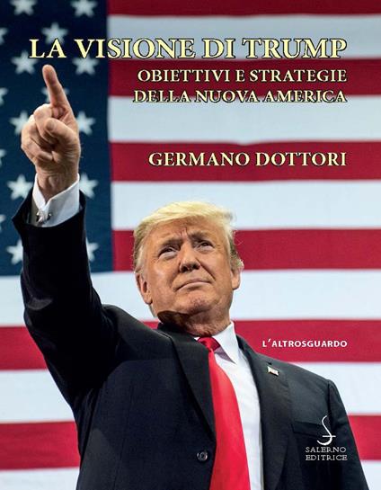 La visione di Trump. Obiettivi e strategie della nuova America - Germano Dottori - copertina