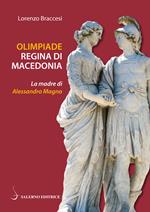 Olimpiade regina di Macedonia. La madre di Alessandro