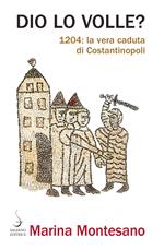 Dio lo volle? 1204: la vera caduta di Costantinopoli