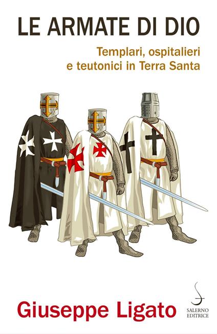 Le armate di Dio. Templari, ospitalieri e teutonici in Terra Santa - Giuseppe Ligato - ebook