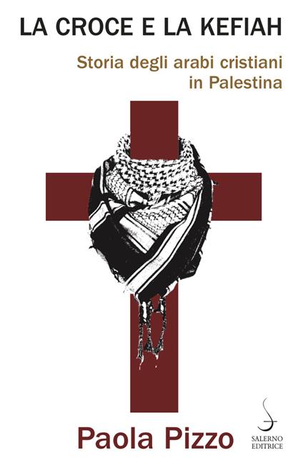 La croce e la kefiah. Storia degli arabi cristiani in Palestina - Paola Pizzo - copertina