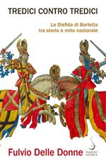 Tredici contro tredici. La disfida di Barletta tra storia e mito nazionale