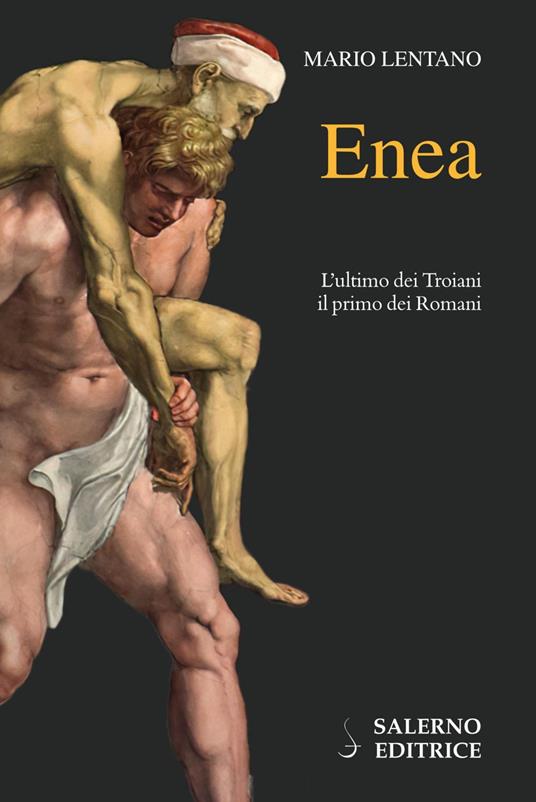 Enea. L'ultimo dei troiani, il primo dei romani - Mario Lentano - Libro -  Salerno Editrice - Profili | IBS