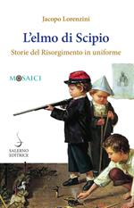 L' elmo di Scipio. Storie del Risorgimento in uniforme