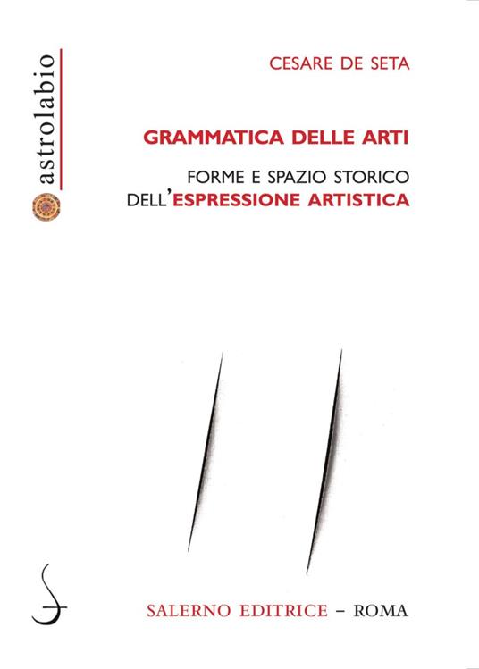 Grammatica delle arti. Forme e spazio storico dell'espressione artistica - Cesare De Seta - ebook