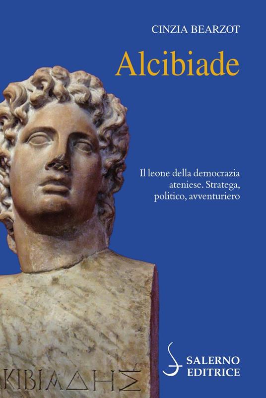 Alcibiade. Il leone della democrazia ateniese. Stratega, politico, avventuriero - Cinzia Bearzot - ebook