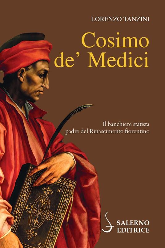 Cosimo de' Medici. Il banchiere statista, padre del Rinascimento fiorentino  - Lorenzo Tanzini - Libro - Salerno - Profili | IBS