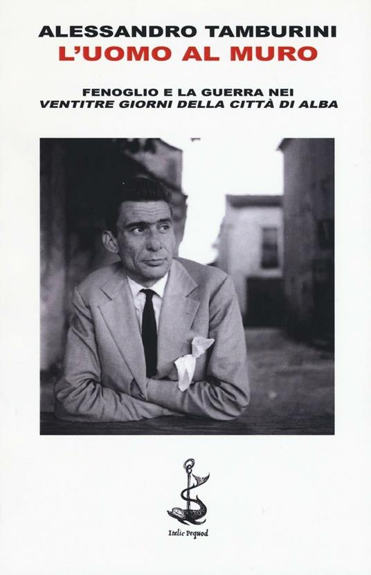 L' uomo al muro. Fenoglio e la guerra nei «Ventitre giorni della città di Alba» - Alessandro Tamburini - copertina