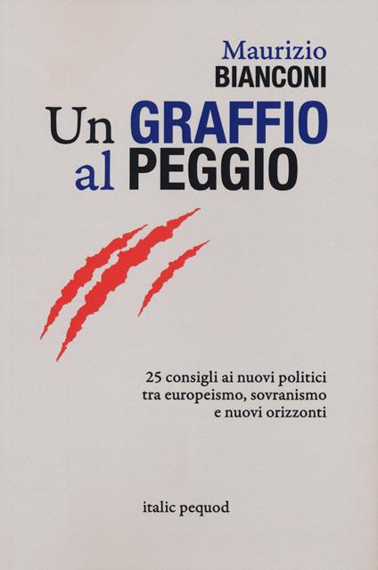 Un graffio al peggio. 25 consigli ai nuovi politici tra europeismo, sovranismo e nuovi orizzonti - Maurizio Bianconi - copertina