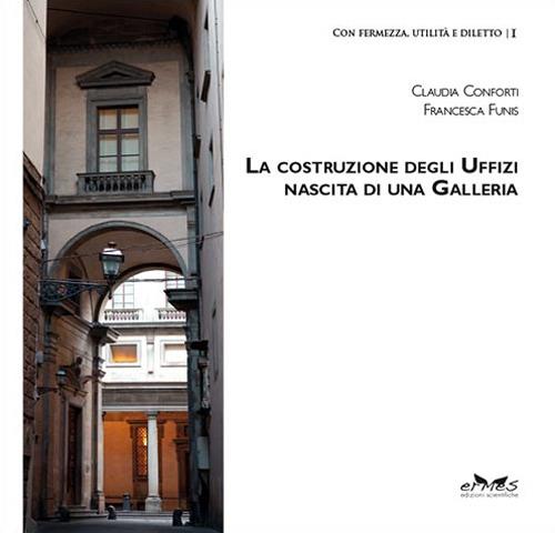 La costruzione degli Uffizi. Nascita di una galleria - Claudia Conforti,Francesca Funis - copertina