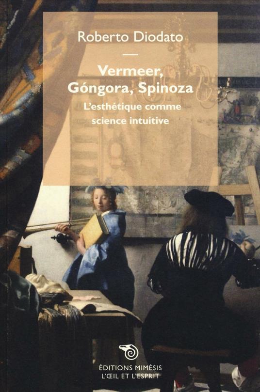 Vermeer, Góngora, Spinoza. L'esthétique comme science intuitive - Roberto Diodato - copertina