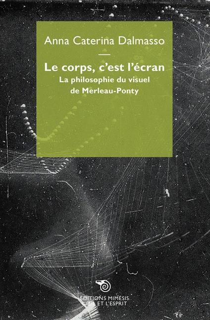 Le corps c'est l'écran. La philosophie du visuel de Merleau-Ponty - Anna Caterina Dalmasso - copertina