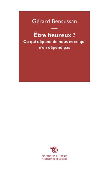 Être heureux? Ce qui dépend de nous et ce qui n'en dépend pas - Gérard Bensussan - copertina