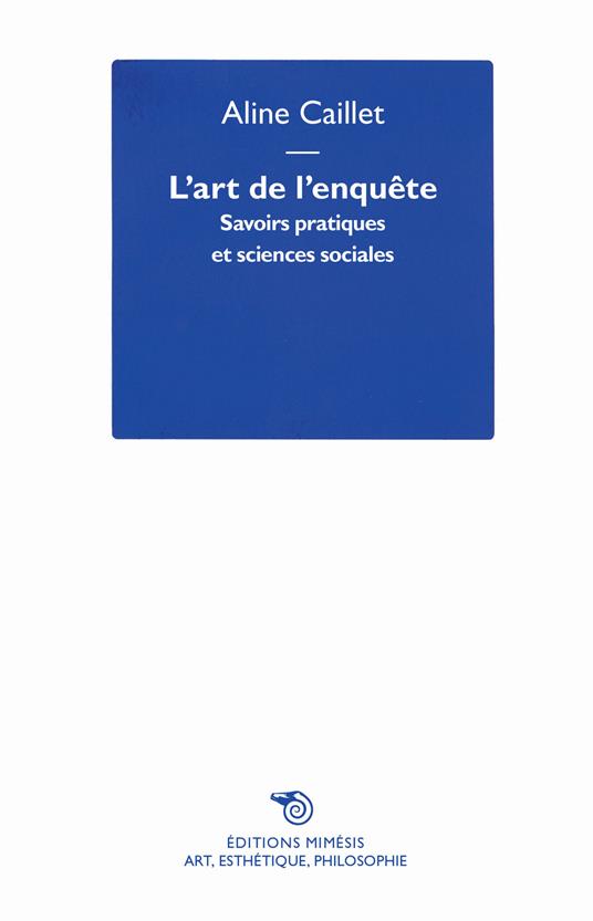 L' art de l'enquête. Savoirs pratiques et sciences sociales - Aline Caillet - copertina