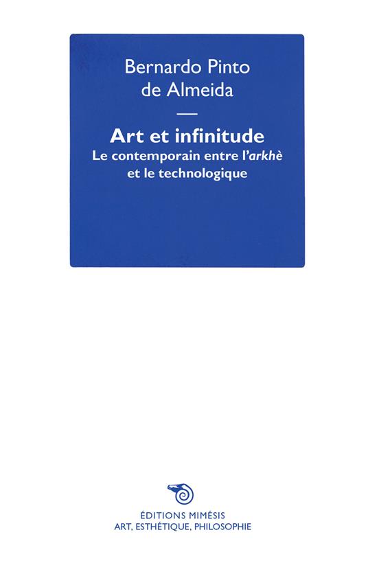 Art et infinitude. Le contemporain entre l'arkhé e le technologique - Bernardo Pinto de Almeida - copertina