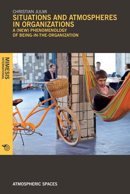 Situations and atmospheres in organizations. A (new) phenomenology of «being in the organization» - Christian Julmi - copertina