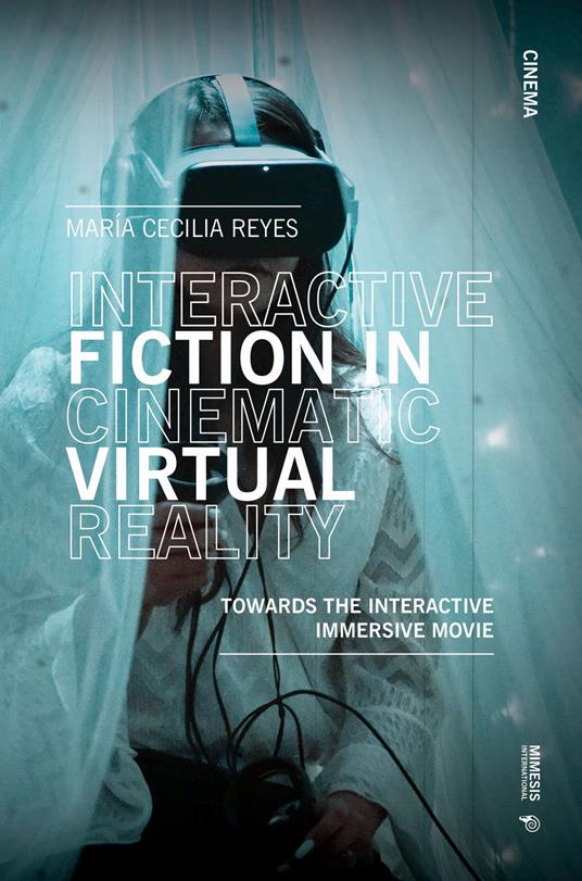 Interactive fiction in cinematic virtual reality. Towards the interactive immersive movie - Maria C. Reyes - copertina