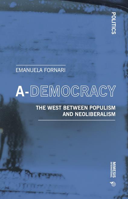 A-democracy. The West between populism and neoliberalism - Emanuela Fornari - copertina