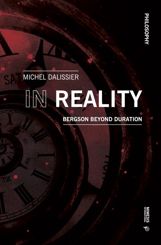 In reality. Bergson beyond duration - Michel Dalissier - Libro - Mimesis  International - Philosophy | IBS