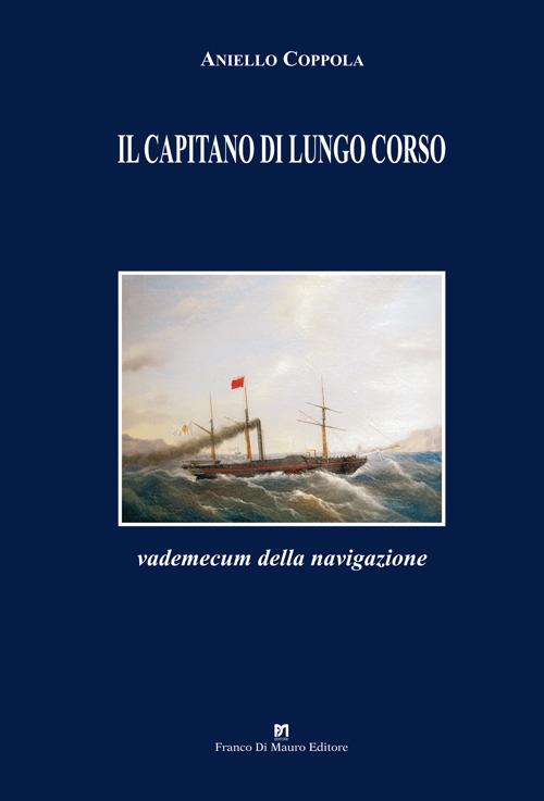 Il capitano di lungo corso. Vademecum della navigazione - Aniello Coppola - copertina