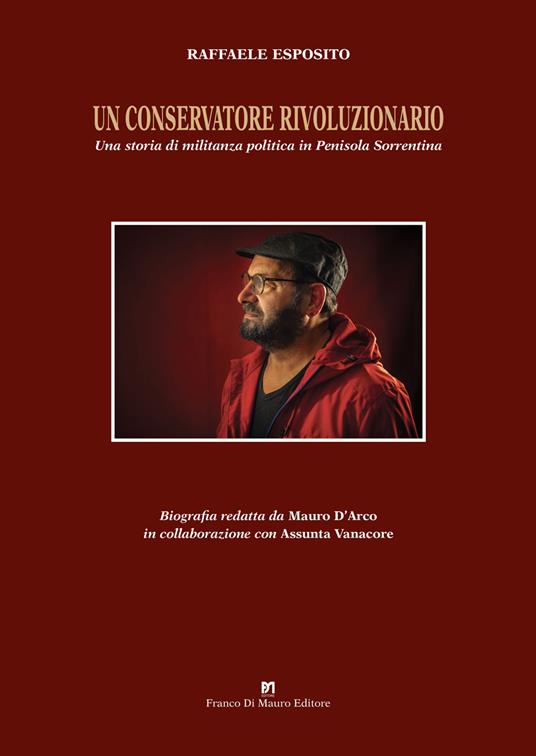 Un conservatore rivoluzionario. Una storia di militanza politica in penisola sorrentina - Raffaele Esposito - copertina